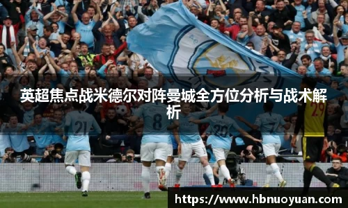 英超焦点战米德尔对阵曼城全方位分析与战术解析